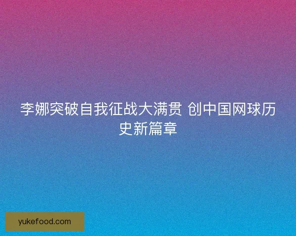 李娜突破自我征战大满贯 创中国网球历史新篇章