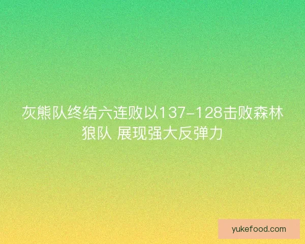 灰熊队终结六连败以137-128击败森林狼队 展现强大反弹力