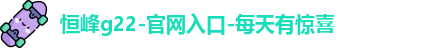 恒峰g22-官网入口-每天有惊喜